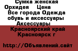 Сумка женская “Орхидея“ › Цена ­ 3 300 - Все города Одежда, обувь и аксессуары » Аксессуары   . Красноярский край,Красноярск г.